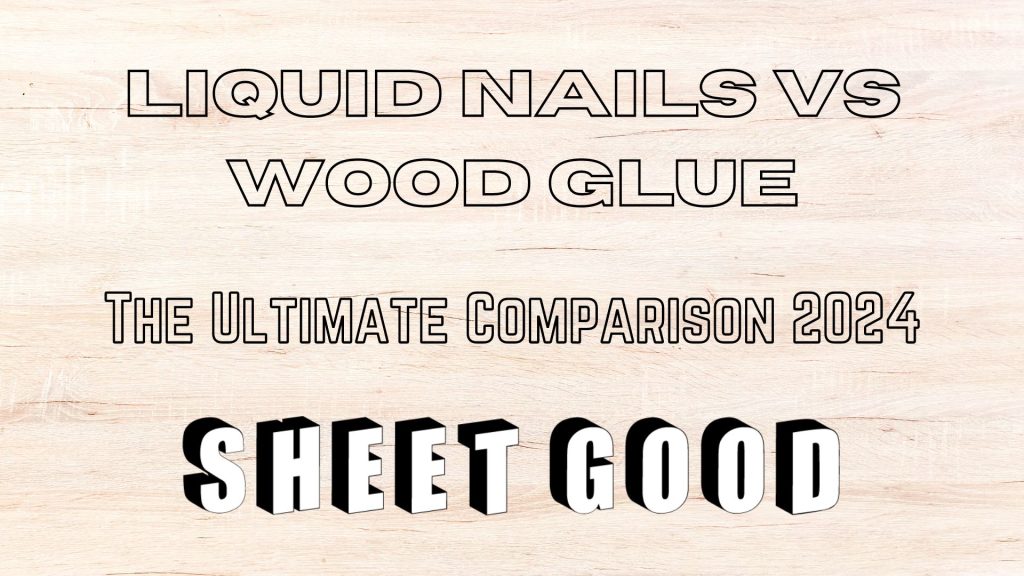 Liquid Nails vs Wood Glue The Ultimate Comparison 2024 Sheet Good